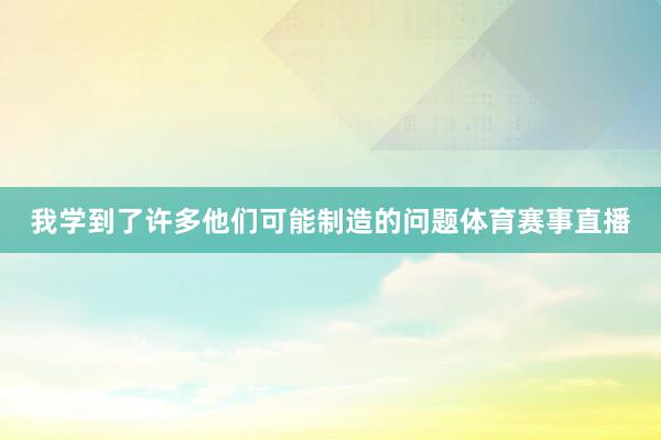 我学到了许多他们可能制造的问题体育赛事直播