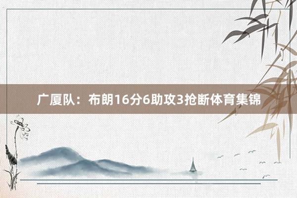 广厦队：布朗16分6助攻3抢断体育集锦