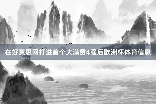 在好意思网打进首个大满贯4强后欧洲杯体育信息