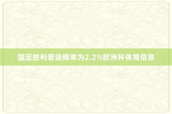 国足胜利晋级概率为2.2%欧洲杯体育信息
