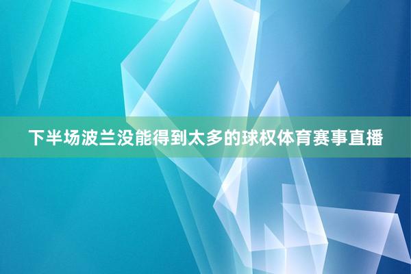 下半场波兰没能得到太多的球权体育赛事直播