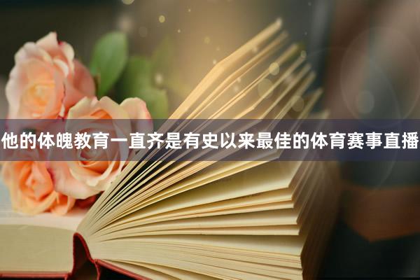 他的体魄教育一直齐是有史以来最佳的体育赛事直播
