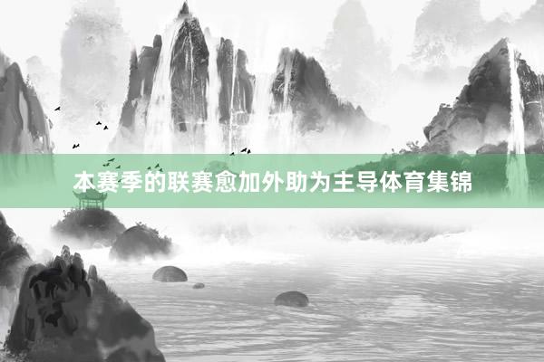 本赛季的联赛愈加外助为主导体育集锦