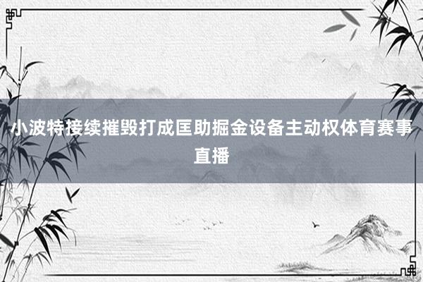 小波特接续摧毁打成匡助掘金设备主动权体育赛事直播