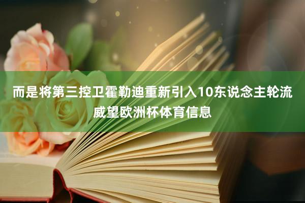 而是将第三控卫霍勒迪重新引入10东说念主轮流威望欧洲杯体育信息