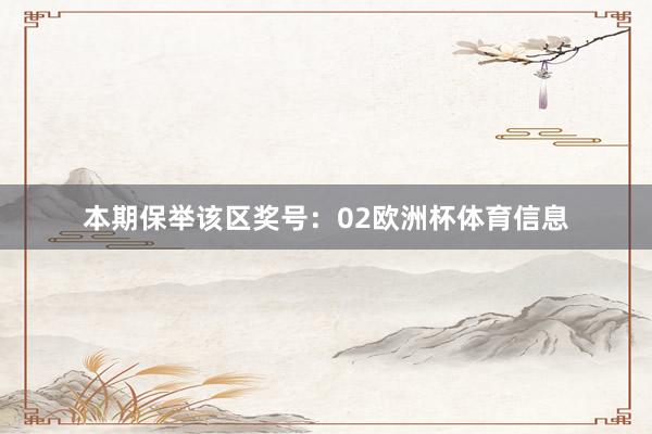 本期保举该区奖号：02欧洲杯体育信息