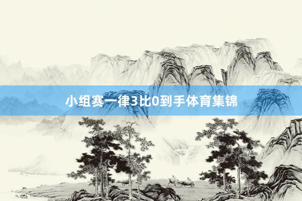 小组赛一律3比0到手体育集锦