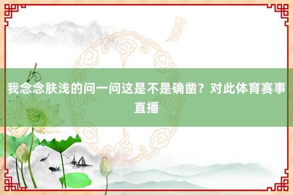 我念念肤浅的问一问这是不是确凿？对此体育赛事直播