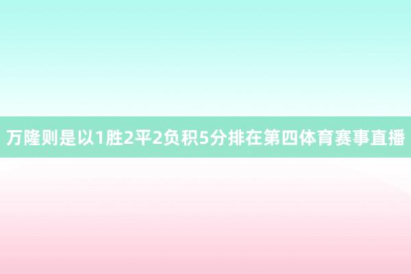 万隆则是以1胜2平2负积5分排在第四体育赛事直播