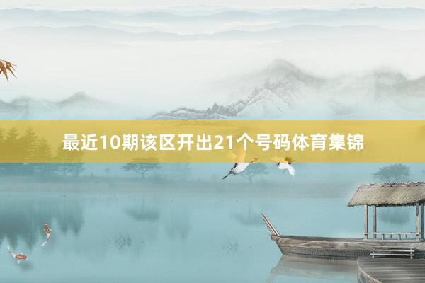 最近10期该区开出21个号码体育集锦