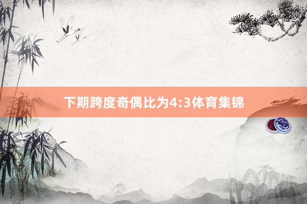 下期跨度奇偶比为4:3体育集锦
