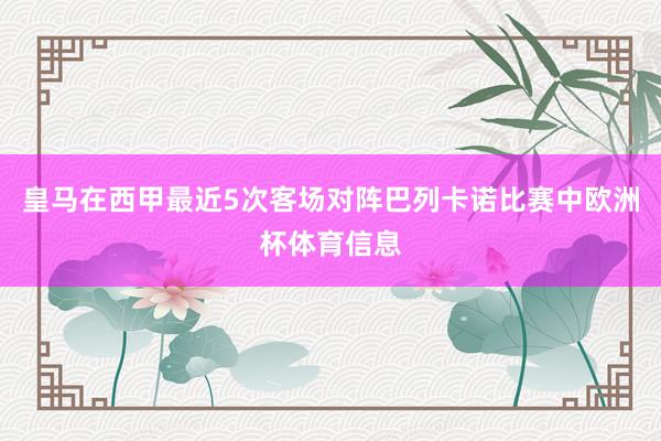 皇马在西甲最近5次客场对阵巴列卡诺比赛中欧洲杯体育信息