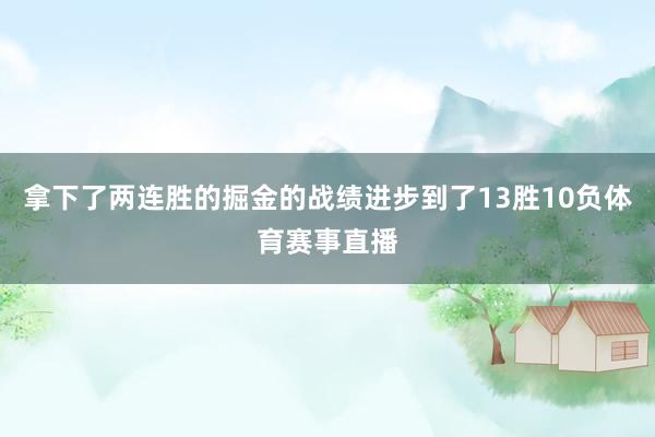 拿下了两连胜的掘金的战绩进步到了13胜10负体育赛事直播