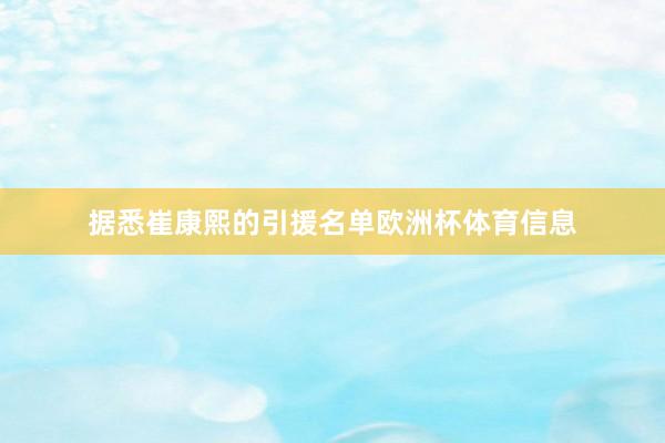 据悉崔康熙的引援名单欧洲杯体育信息