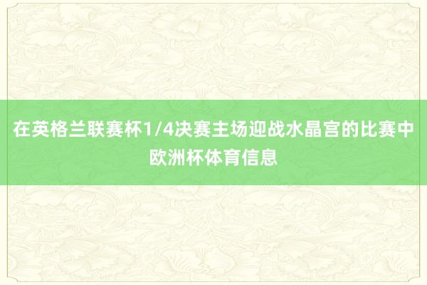 在英格兰联赛杯1/4决赛主场迎战水晶宫的比赛中欧洲杯体育信息