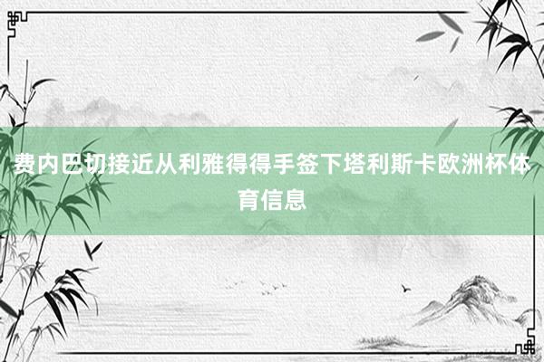 费内巴切接近从利雅得得手签下塔利斯卡欧洲杯体育信息