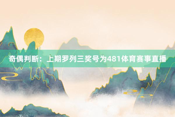 奇偶判断：上期罗列三奖号为481体育赛事直播