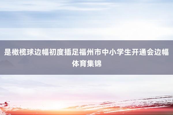 是橄榄球边幅初度插足福州市中小学生开通会边幅体育集锦