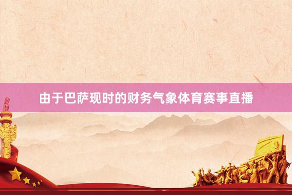 由于巴萨现时的财务气象体育赛事直播