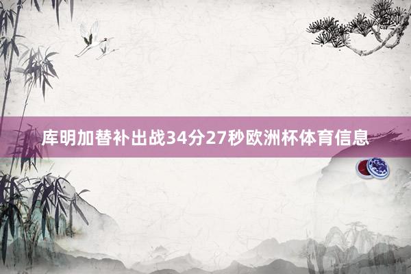 库明加替补出战34分27秒欧洲杯体育信息