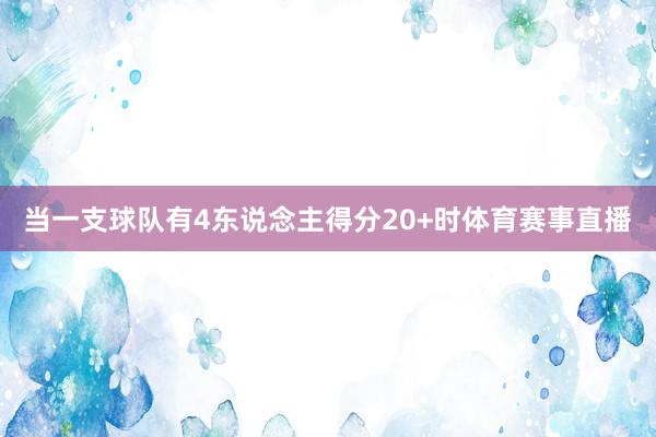 当一支球队有4东说念主得分20+时体育赛事直播