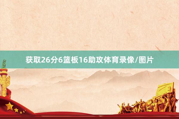 获取26分6篮板16助攻体育录像/图片