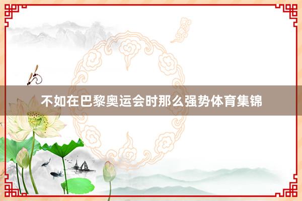 不如在巴黎奥运会时那么强势体育集锦