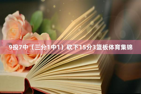9投7中（三分1中1）砍下15分3篮板体育集锦
