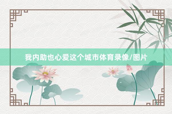 我内助也心爱这个城市体育录像/图片