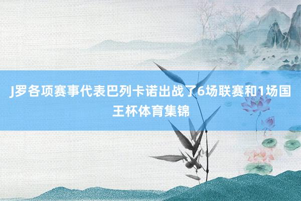 J罗各项赛事代表巴列卡诺出战了6场联赛和1场国王杯体育集锦