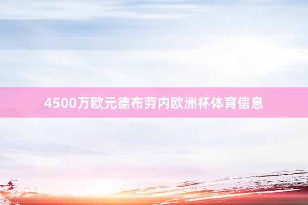 4500万欧元德布劳内欧洲杯体育信息