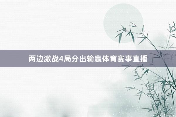 两边激战4局分出输赢体育赛事直播