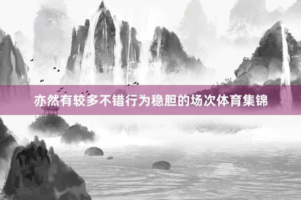 亦然有较多不错行为稳胆的场次体育集锦
