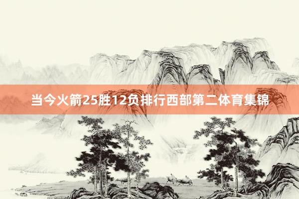当今火箭25胜12负排行西部第二体育集锦