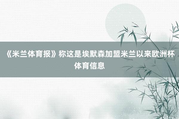 《米兰体育报》称这是埃默森加盟米兰以来欧洲杯体育信息