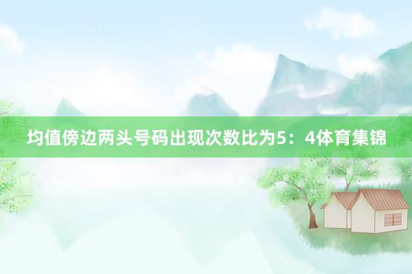 均值傍边两头号码出现次数比为5：4体育集锦