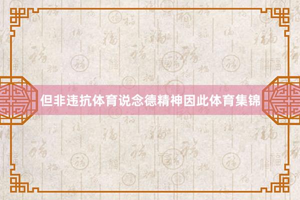 但非违抗体育说念德精神因此体育集锦