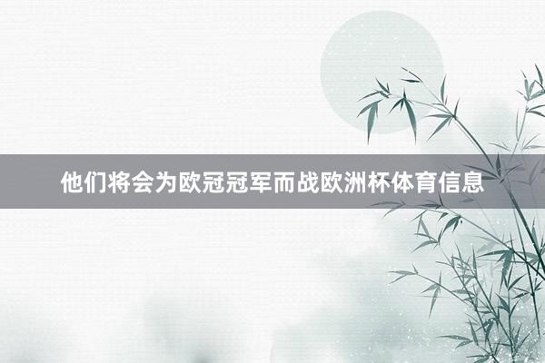 他们将会为欧冠冠军而战欧洲杯体育信息