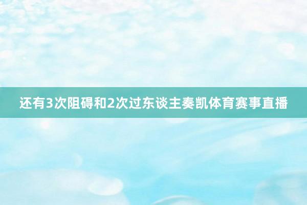 还有3次阻碍和2次过东谈主奏凯体育赛事直播