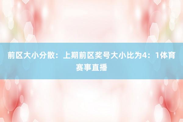 前区大小分散：上期前区奖号大小比为4：1体育赛事直播