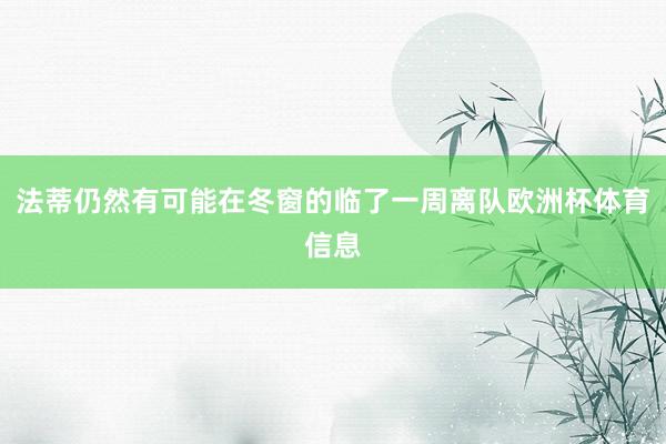 法蒂仍然有可能在冬窗的临了一周离队欧洲杯体育信息