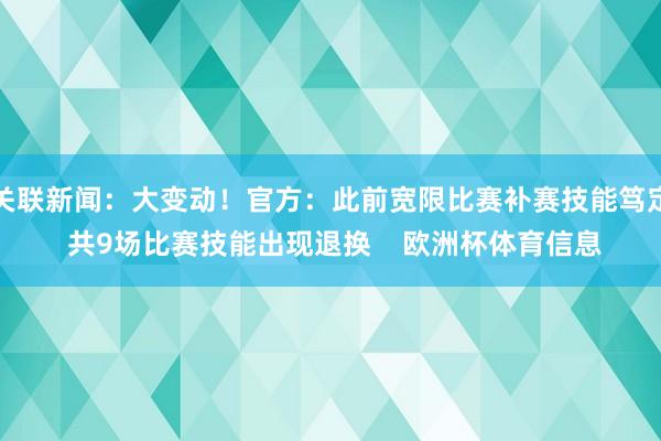 关联新闻：大变动！官方：此前宽限比赛补赛技能笃定 共9场比赛技能出现退换    欧洲杯体育信息