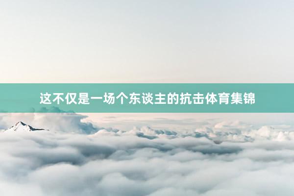 这不仅是一场个东谈主的抗击体育集锦