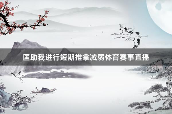 匡助我进行短期推拿减弱体育赛事直播