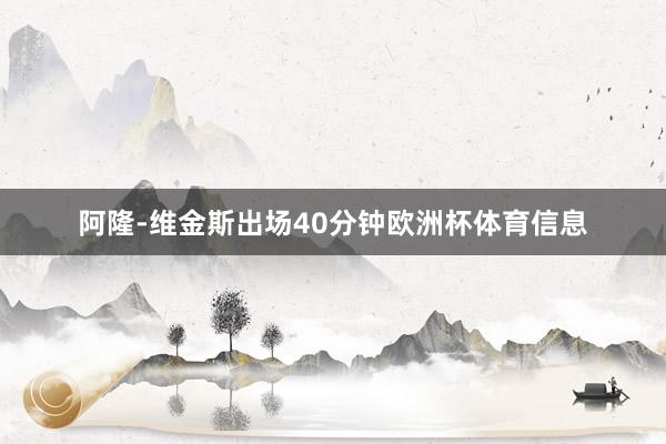 阿隆-维金斯出场40分钟欧洲杯体育信息