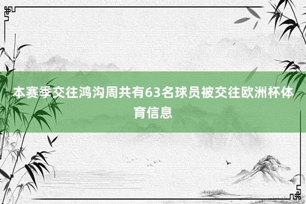 本赛季交往鸿沟周共有63名球员被交往欧洲杯体育信息
