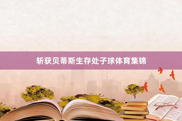 斩获贝蒂斯生存处子球体育集锦
