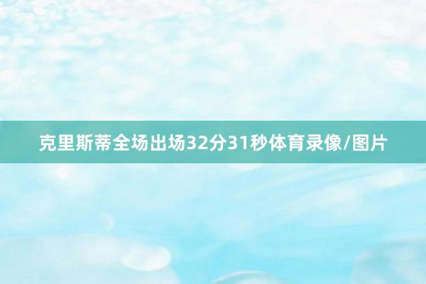 克里斯蒂全场出场32分31秒体育录像/图片