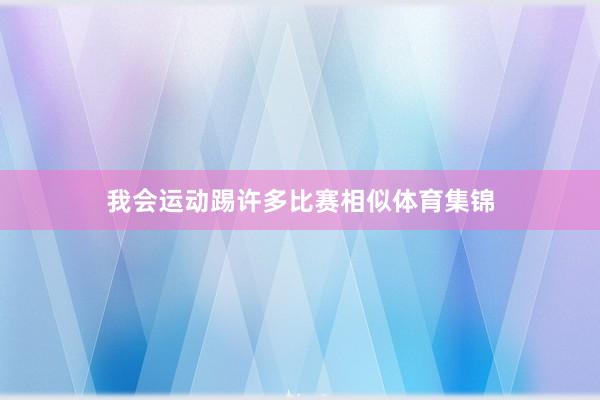 我会运动踢许多比赛相似体育集锦