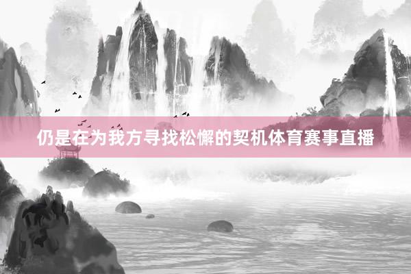 仍是在为我方寻找松懈的契机体育赛事直播